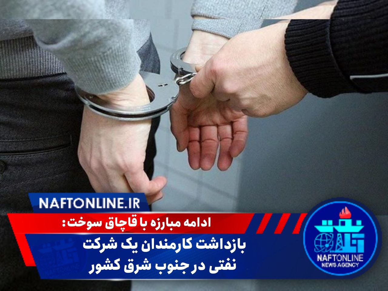 دستگیری چند نفر از کارکنان نفت | نفت آنلاین