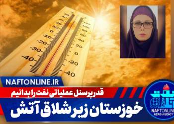 خوزستان زیر شلاق آتش | شیدا آریایی پور | نفت آنلاین