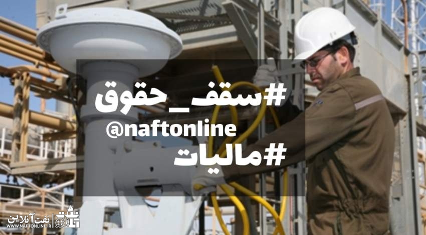 سقف حقوق و مالیات کارکنان نفت | نفت آنلاین